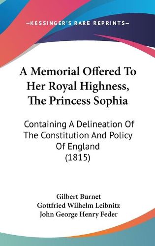 Cover image for A Memorial Offered To Her Royal Highness, The Princess Sophia: Containing A Delineation Of The Constitution And Policy Of England (1815)