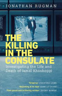 Cover image for The Killing in the Consulate: Investigating the Life and Death of Jamal Khashoggi