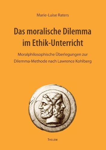 Cover image for Das moralische Dilemma im Ethik-Unterricht: Moralphilosophische UEberlegungen zur Dilemma-Methode nach Lawrence Kohlberg