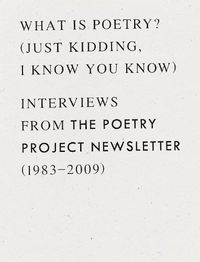 Cover image for What is Poetry? (Just kidding, I know you know): Interviews from The Poetry Project Newsletter (1983 - 2009)