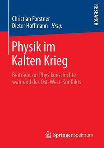 Physik im Kalten Krieg: Beitrage zur Physikgeschichte wahrend des Ost-West-Konflikts