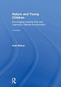 Cover image for Nature and Young Children: Encouraging Creative Play and Learning in Natural Environments