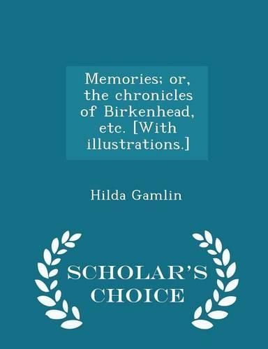 Memories; Or, the Chronicles of Birkenhead, Etc. [With Illustrations.] - Scholar's Choice Edition