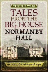 Cover image for Tales from the Big House: Normanby Hall: 400 Years of its History and People