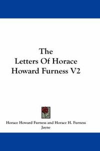 Cover image for The Letters of Horace Howard Furness V2