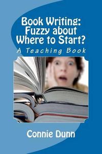 Cover image for Book Writing: Fuzzy about Where to Start?: A Teaching Book