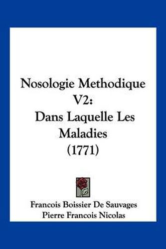 Cover image for Nosologie Methodique V2: Dans Laquelle Les Maladies (1771)