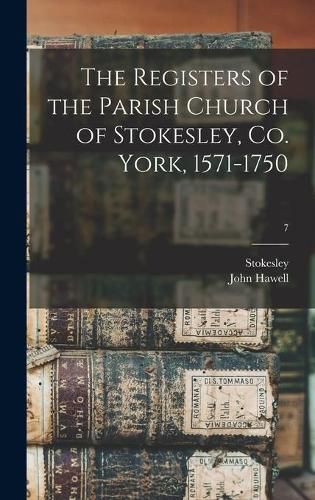 Cover image for The Registers of the Parish Church of Stokesley, Co. York, 1571-1750; 7