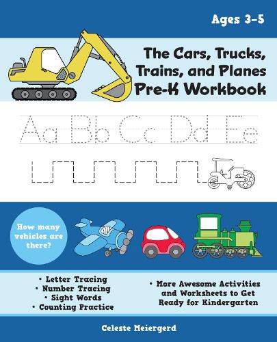 Cover image for The Cars, Trucks, Trains, And Planes Pre-k Workbook: Letter and Number Tracing, Sight Words, Counting Practice, and More Awesome Activities and Worksheets to Get Ready for Kindergarten (For Kids Ages 3-5)