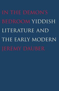 Cover image for In the Demon's Bedroom: Yiddish Literature and the Early Modern