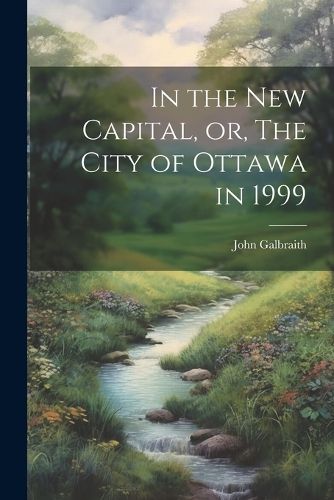 Cover image for In the new Capital, or, The City of Ottawa in 1999