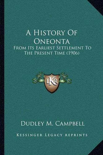 Cover image for A History of Oneonta: From Its Earliest Settlement to the Present Time (1906)