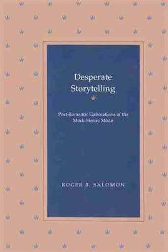 Cover image for Desperate Storytelling: Post-Romantic Elaborations of the Mock-Heroic Mode