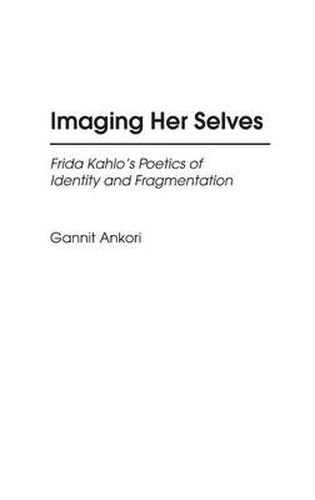 Cover image for Imaging Her Selves: Frida Kahlo's Poetics of Identity and Fragmentation