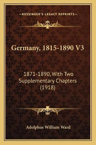 Cover image for Germany, 1815-1890 V3: 1871-1890, with Two Supplementary Chapters (1918)