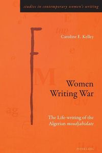 Cover image for Women Writing War: The Life-writing of the Algerian  moudjahidate