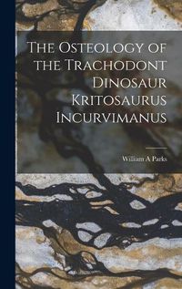 Cover image for The Osteology of the Trachodont Dinosaur Kritosaurus Incurvimanus