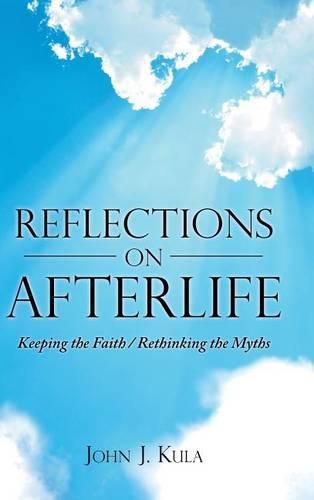 Cover image for Reflections on Afterlife: Keeping the Faith / Rethinking the Myths