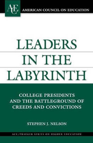 Leaders in the Labyrinth: College Presidents and the Battleground of Creeds and Convictions
