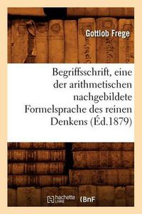 Cover image for Begriffsschrift, Eine Der Arithmetischen Nachgebildete Formelsprache Des Reinen Denkens (Ed.1879)