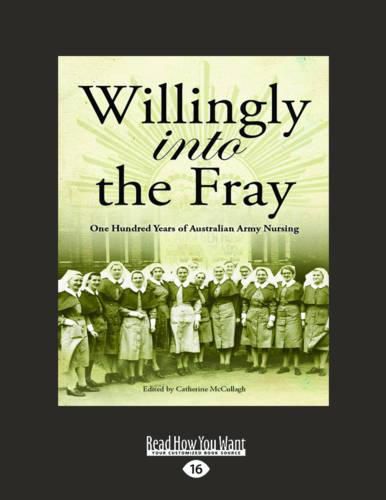 Willingly Into The Fray: One Hundred Years of Australian Army Nursing
