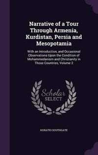 Cover image for Narrative of a Tour Through Armenia, Kurdistan, Persia and Mesopotamia: With an Introduction, and Occasional Observations Upon the Condition of Mohammedanism and Christianity in Those Countries, Volume 2