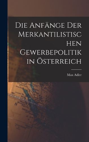 Cover image for Die Anfaenge Der Merkantilistischen Gewerbepolitik in OEsterreich