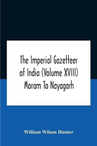 The Imperial Gazetteer Of India (Volume Xviii) Moram To Nayagarh