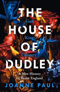 Cover image for The House of Dudley: A New History of Tudor England