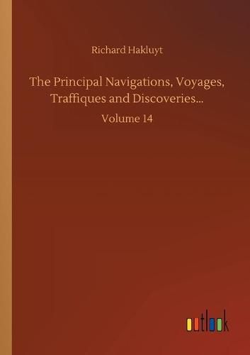 Cover image for The Principal Navigations, Voyages, Traffiques and Discoveries...: Volume 14