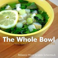 Cover image for The Whole Bowl: Gluten-free, Dairy-free Soups & Stews