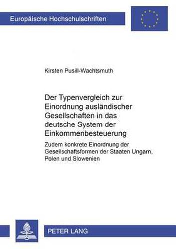 Cover image for Der Typenvergleich Zur Einordnung Auslaendischer Gesellschaften in Das Deutsche System Der Einkommensbesteuerung: Zudem Konkrete Einordnung Der Gesellschaftsformen Der Staaten Ungarn, Polen Und Slowenien