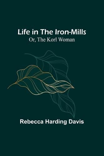 Life in the Iron-Mills; Or, The Korl Woman