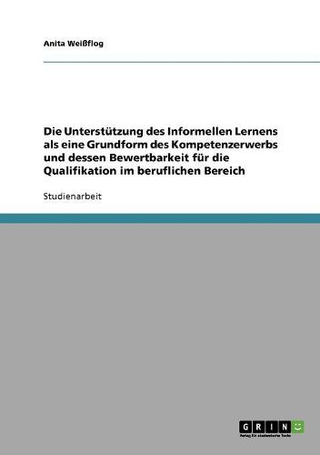 Cover image for Die Unterstutzung Des Informellen Lernens ALS Eine Grundform Des Kompetenzerwerbs Und Dessen Bewertbarkeit Fur Die Qualifikation Im Beruflichen Bereich