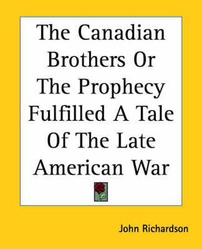 Cover image for The Canadian Brothers Or The Prophecy Fulfilled A Tale Of The Late American War