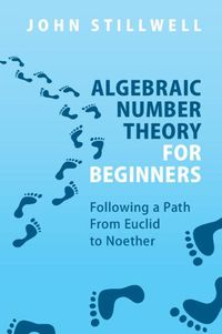 Cover image for Algebraic Number Theory for Beginners: Following a Path From Euclid to Noether