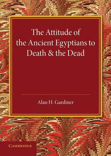 Cover image for The Attitude of the Ancient Egyptians to Death and the Dead: The Frazer Lecture for 1935