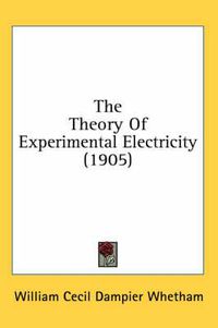 Cover image for The Theory of Experimental Electricity (1905)