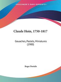 Cover image for Claude Hoin, 1750-1817: Gouaches, Pastels, Miniatures (1900)