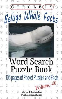 Cover image for Circle It, Beluga Whale Facts, Word Search, Puzzle Book