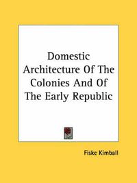 Cover image for Domestic Architecture of the Colonies and of the Early Republic