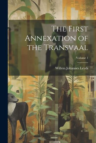 Cover image for The First Annexation of the Transvaal; Volume 1