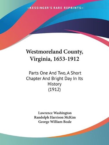 Westmoreland County, Virginia, 1653-1912: Parts One and Two, a Short Chapter and Bright Day in Its History (1912)