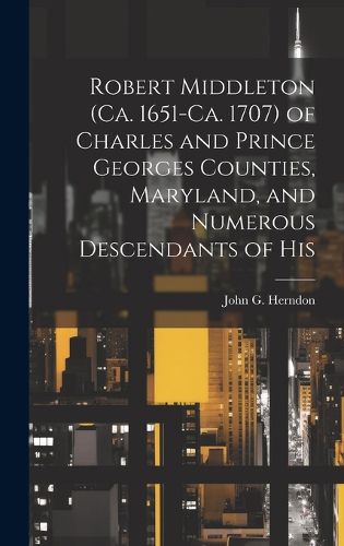 Robert Middleton (ca. 1651-ca. 1707) of Charles and Prince Georges Counties, Maryland, and Numerous Descendants of His