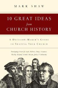 Cover image for 10 Great Ideas from Church History - A Decision-Maker"s Guide to Shaping Your Church