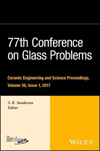 Cover image for 77th Conference on Glass Problems: A Collection of Papers Presented at the 77th Conference on Glass Problems, Greater Columbus Convention Center, Columbus, OH, November 7-9, 2016, Volume 38, Issue 1