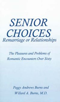 Cover image for Senior Choices: Remarriage or Relationships: The Pleasures and Problems of Romantic Encounters Over Sixty