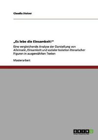 Cover image for Es lebe die Einsamkeit!: Eine vergleichende Analyse der Darstellung von Alleinsein, Einsamkeit und sozialer Isolation literarischer Figuren in ausgewahlten Texten