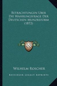 Cover image for Betrachtungen Uber Die Wahrungsfrage Der Deutschen Munzreform (1872)