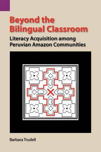 Cover image for Beyond the Bilingual Classroom: Literacy Acquisition Among Peruvian Amazon Communities